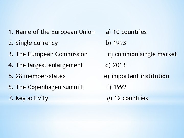 1. Name of the European Union a) 10 countries 2. Single currency b) 1993