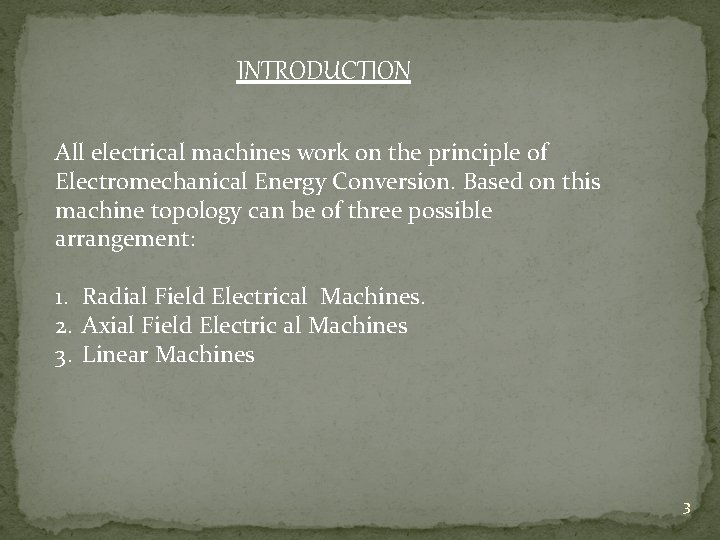 INTRODUCTION All electrical machines work on the principle of Electromechanical Energy Conversion. Based on