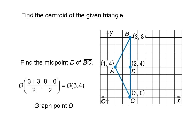 Find the centroid of the given triangle. Find the midpoint D of BC. Graph