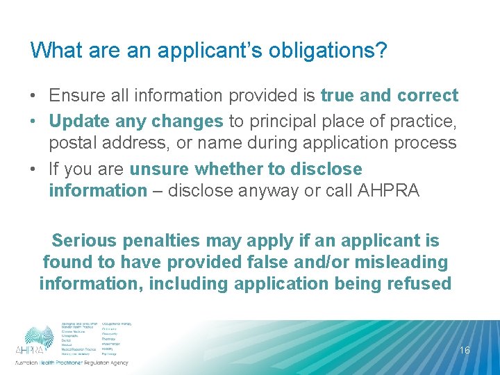 What are an applicant’s obligations? • Ensure all information provided is true and correct What are an applicant’s obligations? • Ensure all information provided is true and correct