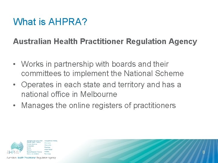 What is AHPRA? Australian Health Practitioner Regulation Agency • Works in partnership with boards What is AHPRA? Australian Health Practitioner Regulation Agency • Works in partnership with boards