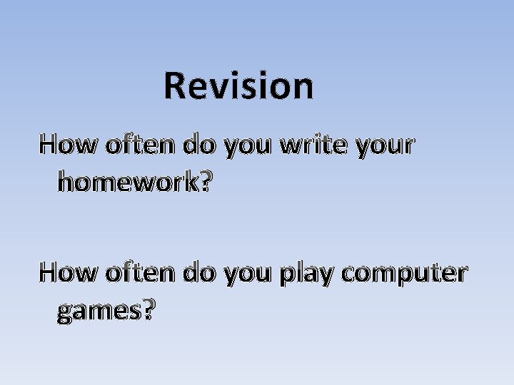 Revision How often do you write your homework? How often do you play computer