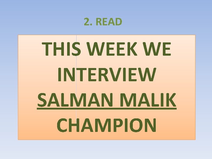 2. READ THIS WEEK WE INTERVIEW SALMAN MALIK CHAMPION 