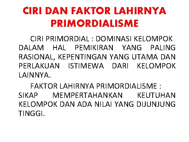 CIRI DAN FAKTOR LAHIRNYA PRIMORDIALISME CIRI PRIMORDIAL : DOMINASI KELOMPOK DALAM HAL PEMIKIRAN YANG