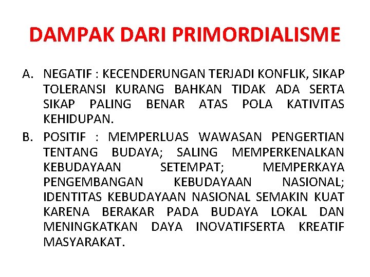 DAMPAK DARI PRIMORDIALISME A. NEGATIF : KECENDERUNGAN TERJADI KONFLIK, SIKAP TOLERANSI KURANG BAHKAN TIDAK DAMPAK DARI PRIMORDIALISME A. NEGATIF : KECENDERUNGAN TERJADI KONFLIK, SIKAP TOLERANSI KURANG BAHKAN TIDAK