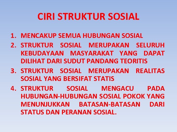 CIRI STRUKTUR SOSIAL 1. MENCAKUP SEMUA HUBUNGAN SOSIAL 2. STRUKTUR SOSIAL MERUPAKAN SELURUH KEBUDAYAAN