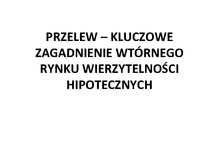 PRZELEW – KLUCZOWE ZAGADNIENIE WTÓRNEGO RYNKU WIERZYTELNOŚCI HIPOTECZNYCH 