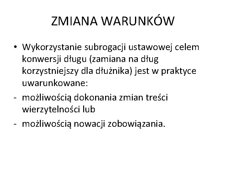 ZMIANA WARUNKÓW • Wykorzystanie subrogacji ustawowej celem konwersji długu (zamiana na dług korzystniejszy dla