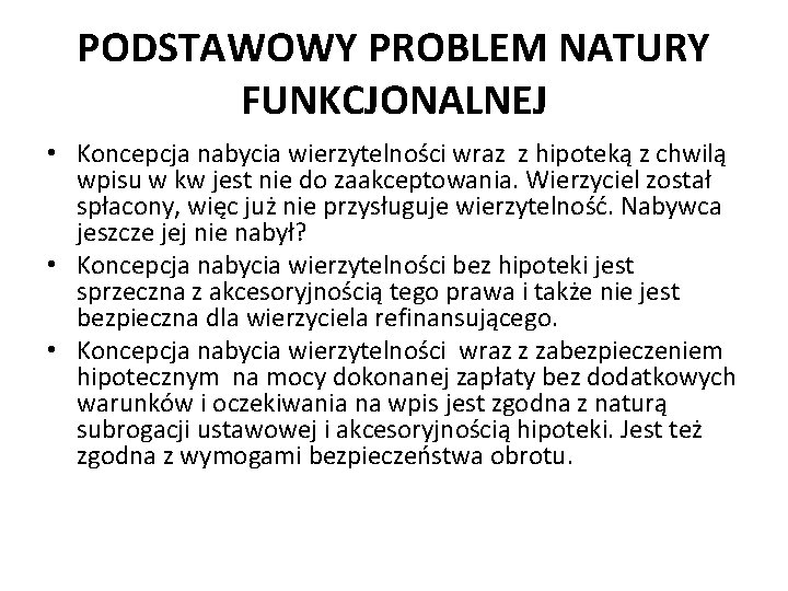 PODSTAWOWY PROBLEM NATURY FUNKCJONALNEJ • Koncepcja nabycia wierzytelności wraz z hipoteką z chwilą wpisu