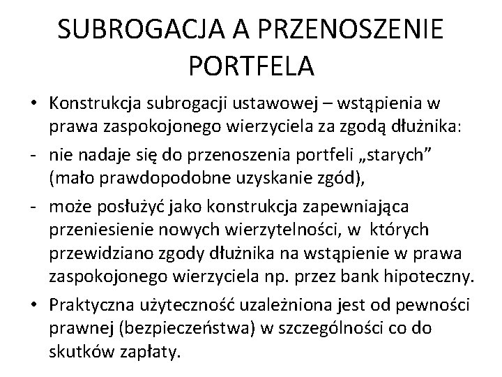 SUBROGACJA A PRZENOSZENIE PORTFELA • Konstrukcja subrogacji ustawowej – wstąpienia w prawa zaspokojonego wierzyciela