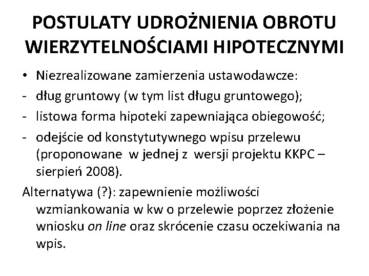 POSTULATY UDROŻNIENIA OBROTU WIERZYTELNOŚCIAMI HIPOTECZNYMI Niezrealizowane zamierzenia ustawodawcze: dług gruntowy (w tym list długu POSTULATY UDROŻNIENIA OBROTU WIERZYTELNOŚCIAMI HIPOTECZNYMI Niezrealizowane zamierzenia ustawodawcze: dług gruntowy (w tym list długu