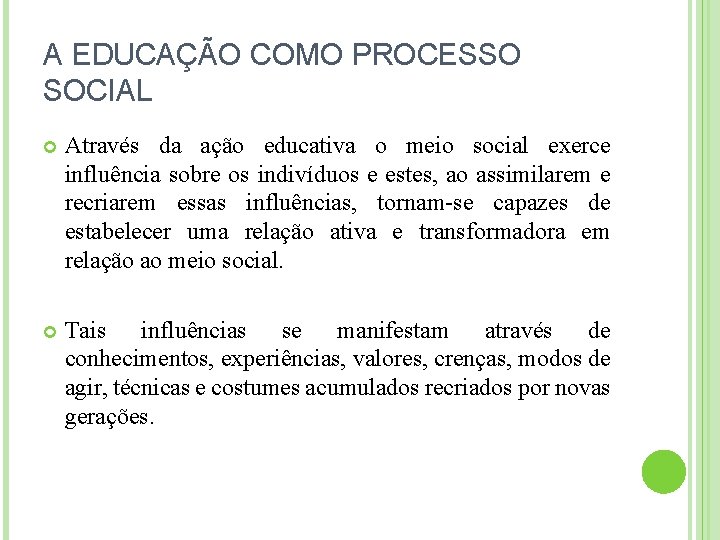 A EDUCAÇÃO COMO PROCESSO SOCIAL Através da ação educativa o meio social exerce influência