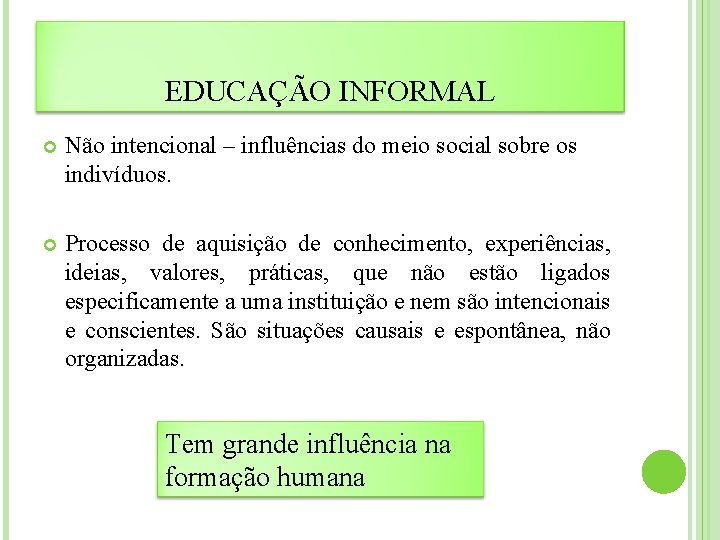 EDUCAÇÃO INFORMAL Não intencional – influências do meio social sobre os indivíduos. Processo de