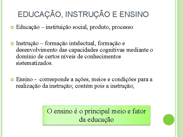 EDUCAÇÃO, INSTRUÇÃO E ENSINO Educação – instituição social, produto, processo Instrução – formação intelectual,
