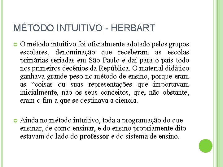 MÉTODO INTUITIVO - HERBART O método intuitivo foi oficialmente adotado pelos grupos escolares, denominação