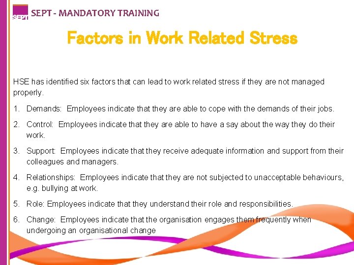 SEPT - MANDATORY TRAINING Factors in Work Related Stress HSE has identified six factors