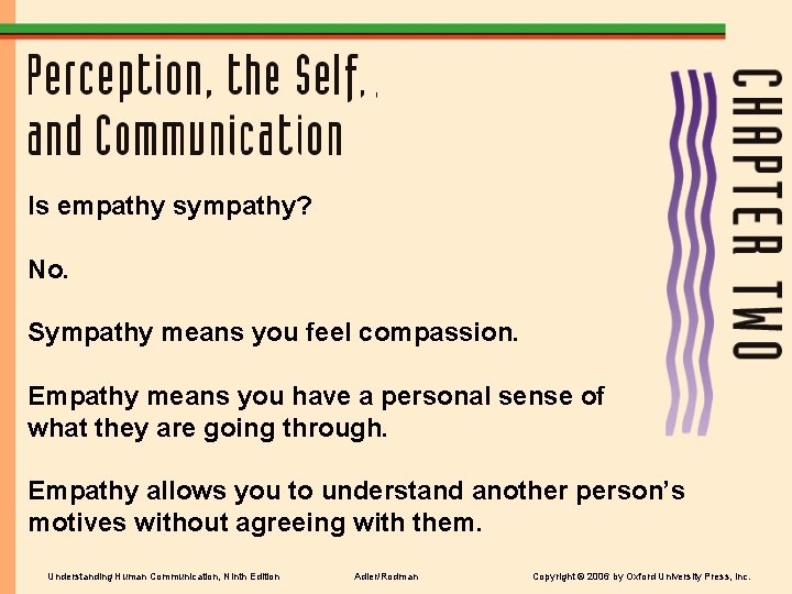 Is empathy sympathy? No. Sympathy means you feel compassion. Empathy means you have a