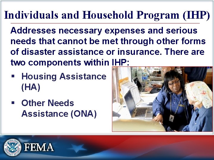 Individuals and Household Program (IHP) Addresses necessary expenses and serious needs that cannot be