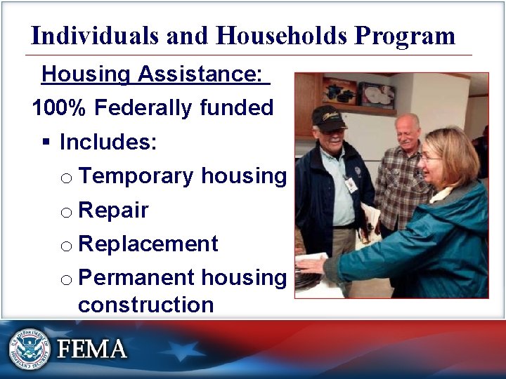 Individuals and Households Program Housing Assistance: 100% Federally funded § Includes: o Temporary housing