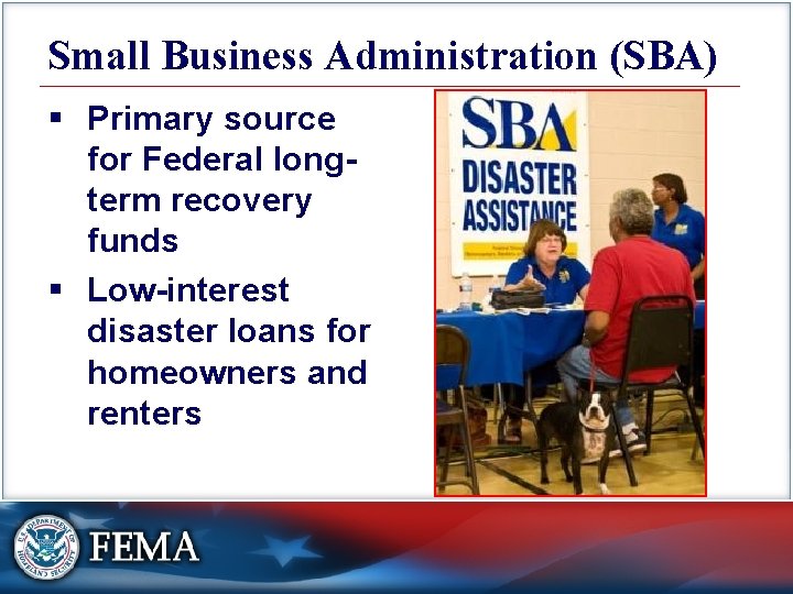 Small Business Administration (SBA) § Primary source for Federal longterm recovery funds § Low-interest