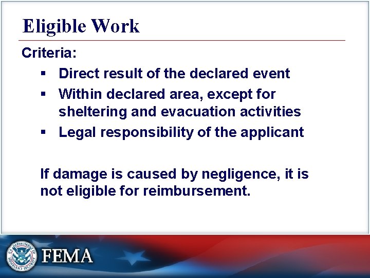 Eligible Work Criteria: § Direct result of the declared event § Within declared area,