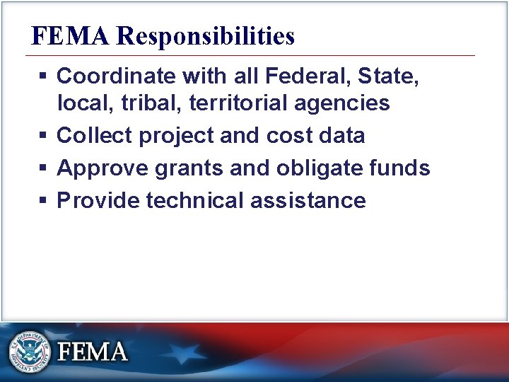 FEMA Responsibilities § Coordinate with all Federal, State, local, tribal, territorial agencies § Collect