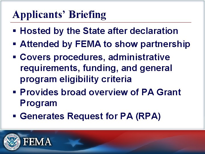 Applicants’ Briefing § Hosted by the State after declaration § Attended by FEMA to