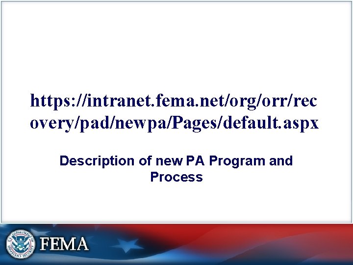 https: //intranet. fema. net/org/orr/rec overy/pad/newpa/Pages/default. aspx Description of new PA Program and Process 