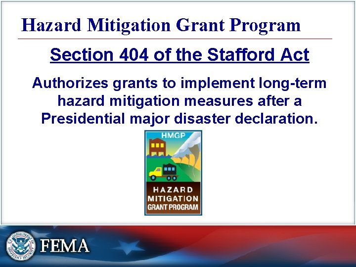 Hazard Mitigation Grant Program Section 404 of the Stafford Act Authorizes grants to implement