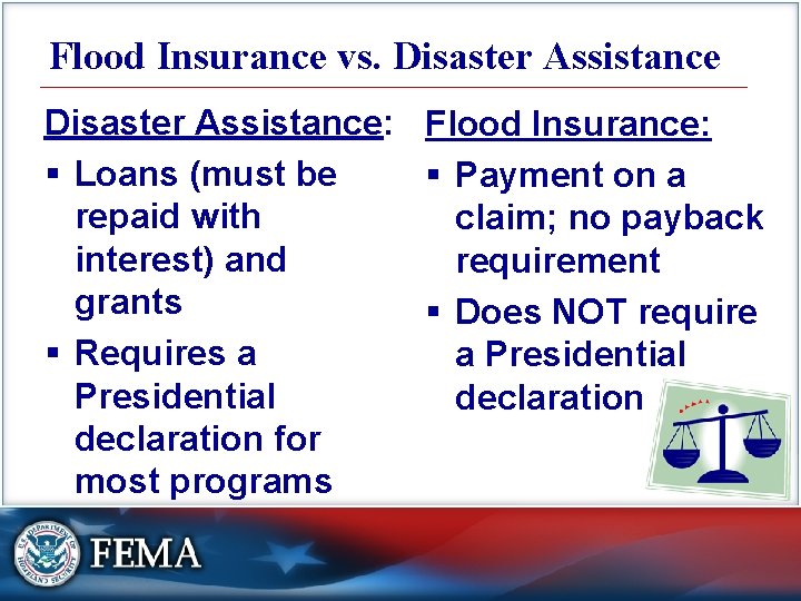 Flood Insurance vs. Disaster Assistance: Flood Insurance: § Loans (must be § Payment on