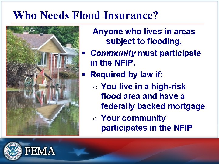 Who Needs Flood Insurance? Anyone who lives in areas subject to flooding. § Community