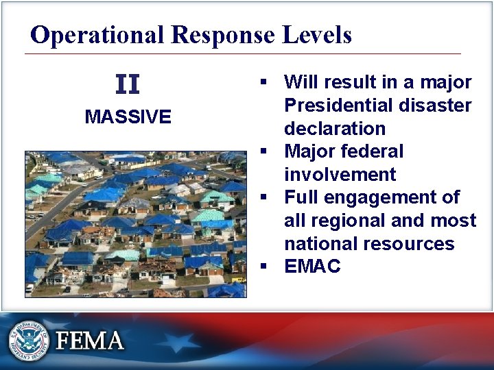 Operational Response Levels II MASSIVE § Will result in a major Presidential disaster declaration