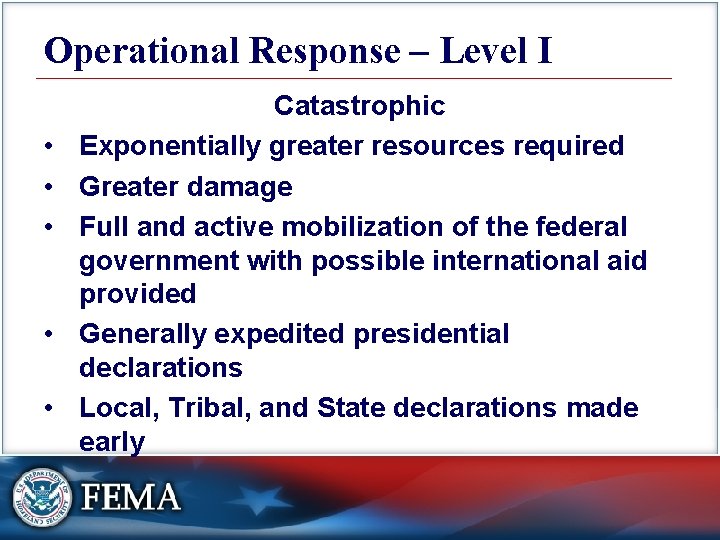 Operational Response – Level I • • • Catastrophic Exponentially greater resources required Greater