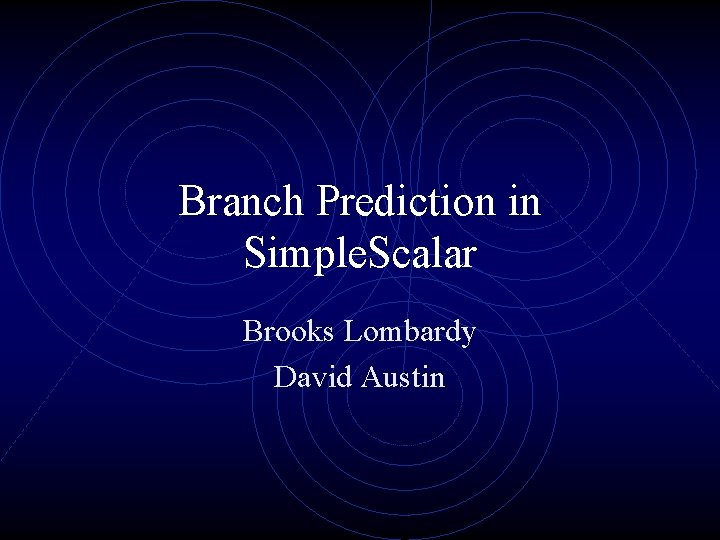 Branch Prediction in Simple. Scalar Brooks Lombardy David Austin 