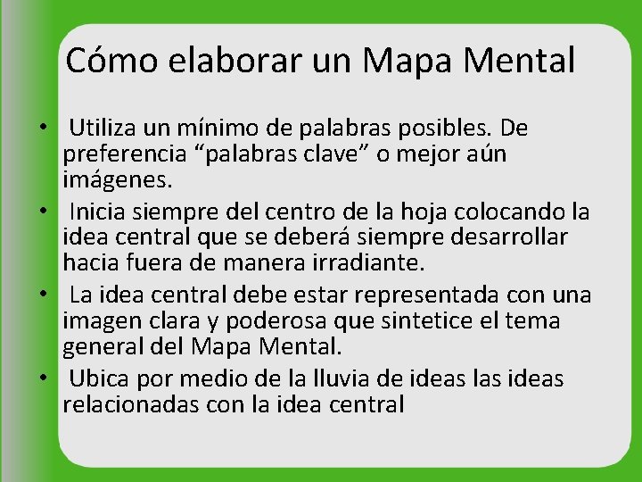 Cómo elaborar un Mapa Mental • Utiliza un mínimo de palabras posibles. De preferencia