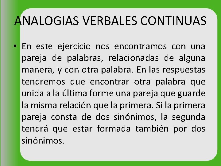 ANALOGIAS VERBALES CONTINUAS • En este ejercicio nos encontramos con una pareja de palabras,