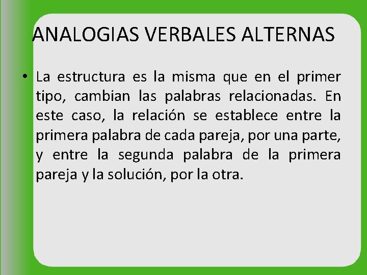 ANALOGIAS VERBALES ALTERNAS • La estructura es la misma que en el primer tipo,