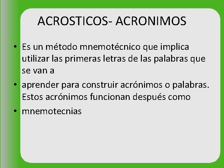 ACROSTICOS- ACRONIMOS • Es un método mnemotécnico que implica utilizar las primeras letras de
