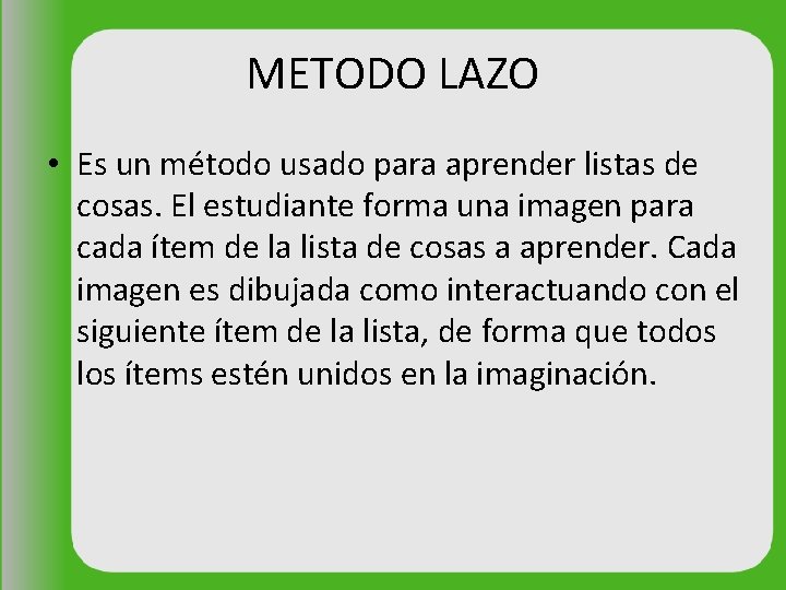 METODO LAZO • Es un método usado para aprender listas de cosas. El estudiante