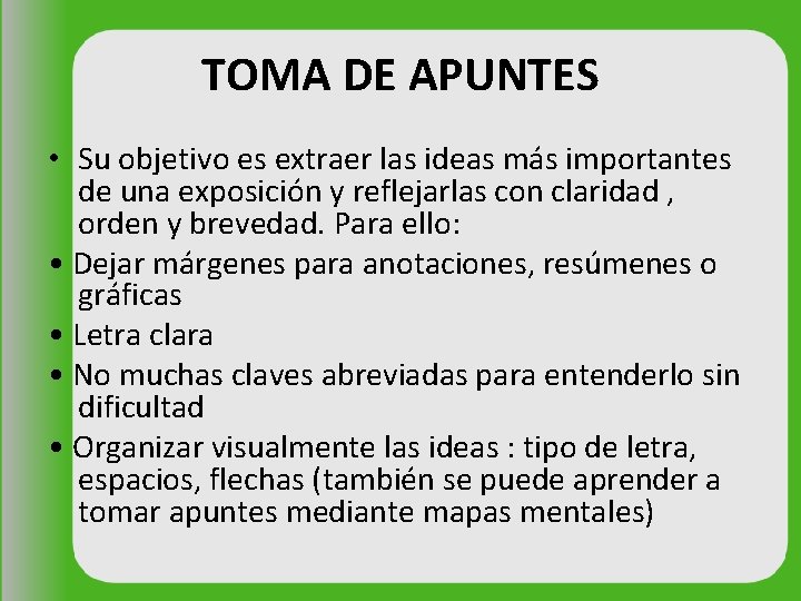 TOMA DE APUNTES • Su objetivo es extraer las ideas más importantes de una