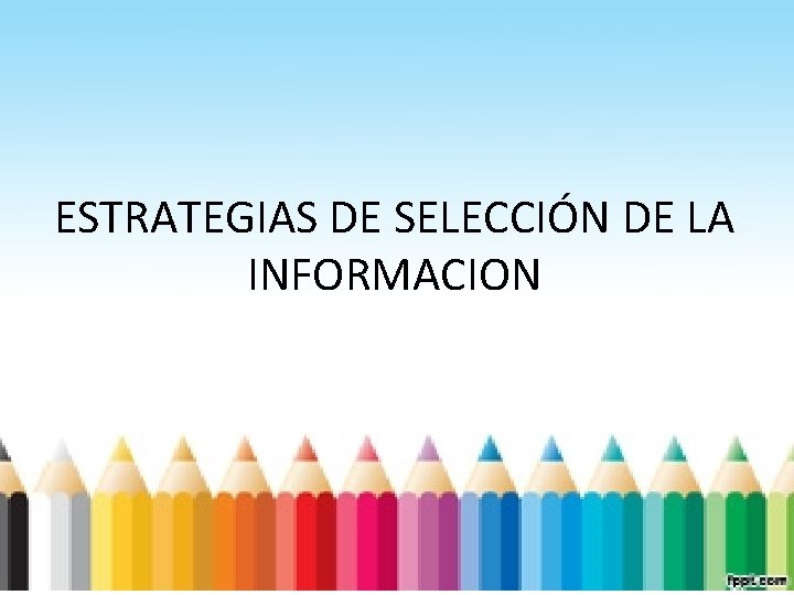 ESTRATEGIAS DE SELECCIÓN DE LA INFORMACION 