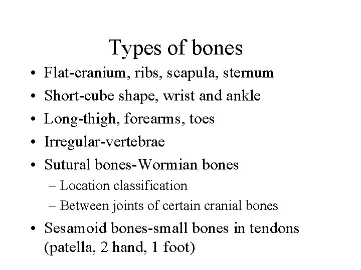 Types of bones • • • Flat-cranium, ribs, scapula, sternum Short-cube shape, wrist and