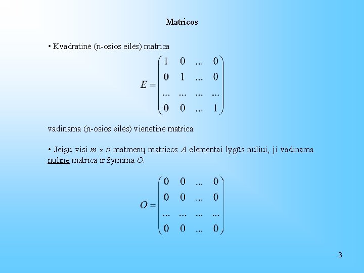 Matricos • Kvadratinė (n-osios eilės) matrica vadinama (n-osios eilės) vienetinė matrica. • Jeigu visi