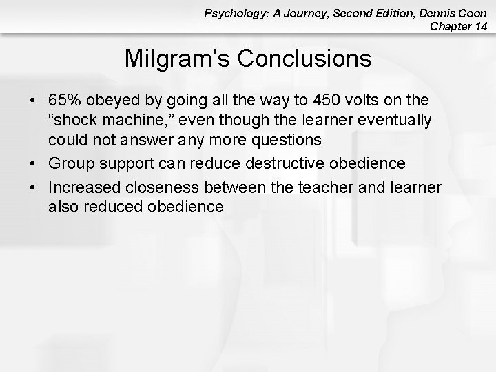 Psychology: A Journey, Second Edition, Dennis Coon Chapter 14 Milgram’s Conclusions • 65% obeyed Psychology: A Journey, Second Edition, Dennis Coon Chapter 14 Milgram’s Conclusions • 65% obeyed