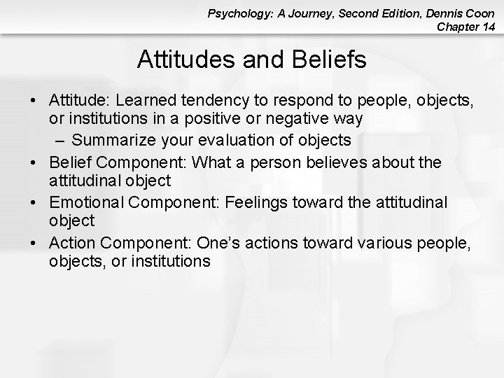 Psychology: A Journey, Second Edition, Dennis Coon Chapter 14 Attitudes and Beliefs • Attitude: Psychology: A Journey, Second Edition, Dennis Coon Chapter 14 Attitudes and Beliefs • Attitude: