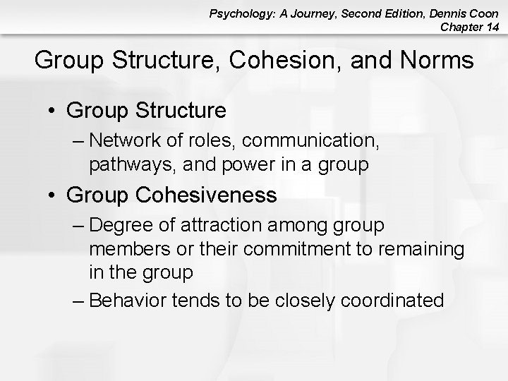 Psychology: A Journey, Second Edition, Dennis Coon Chapter 14 Group Structure, Cohesion, and Norms Psychology: A Journey, Second Edition, Dennis Coon Chapter 14 Group Structure, Cohesion, and Norms