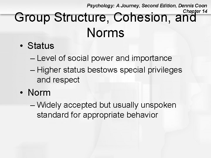 Psychology: A Journey, Second Edition, Dennis Coon Chapter 14 Group Structure, Cohesion, and Norms Psychology: A Journey, Second Edition, Dennis Coon Chapter 14 Group Structure, Cohesion, and Norms