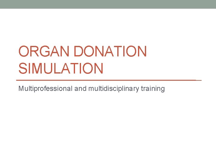 ORGAN DONATION SIMULATION Multiprofessional and multidisciplinary training 