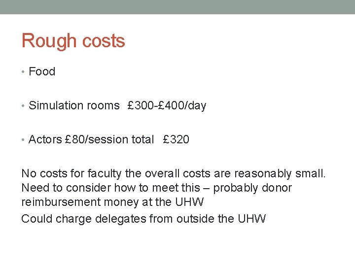 Rough costs • Food • Simulation rooms £ 300 -£ 400/day • Actors £