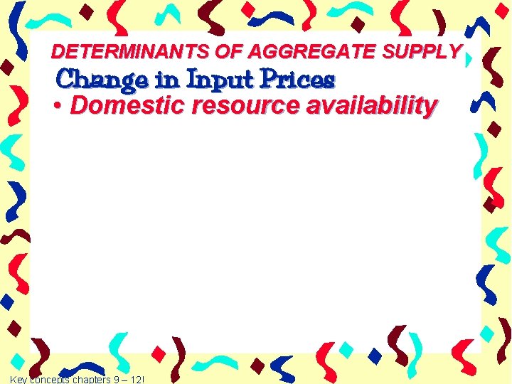 DETERMINANTS OF AGGREGATE SUPPLY Change in Input Prices • Domestic resource availability Key concepts